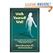 Walk Yourself Well: Eliminate Back Pain, Neck, Shoulder, Knee, Hip and Other Structural Pain Forever-Without Surgery or Drugs