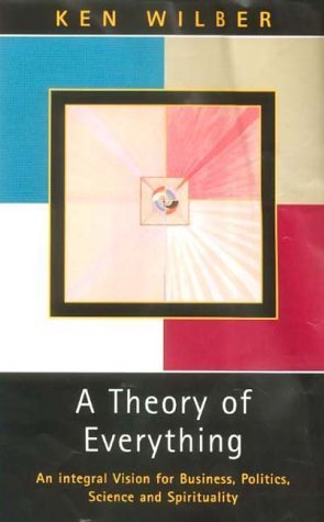 A Theory of Everything: An Integral Vision for Business, Politics, Science and Spirituality by Wilber, Ken (2001) Paperback