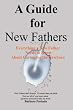 A Guide for New Fathers: Everything a new father needs to know about caring for the newborn