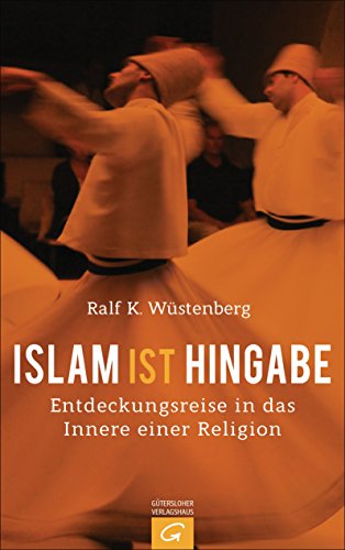 Islam ist Hingabe: Eine Entdeckungsreise in das Innere einer Religion (German Edition)