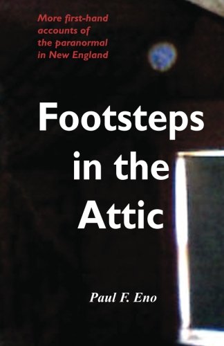 Footsteps in the Attic: More First-Hand Accounts of the Paranormal in New England