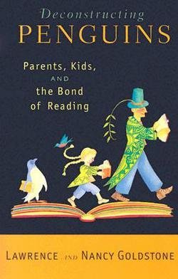 Lawrence Goldstone: Deconstructing Penguins : Parents, Kids, and the Bond of Reading (Paperback); 2005 Edition