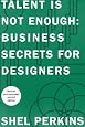 Talent Is Not Enough: Business Secrets For Designers (2nd Edition) (Voices That Matter)