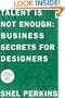 Talent Is Not Enough: Business Secrets For Designers (2nd Edition) (Voices That Matter)