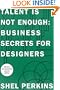 Talent Is Not Enough: Business Secrets For Designers (2nd Edition)
