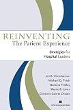Reinventing the Patient Experience: Strategies for Hospital Leaders