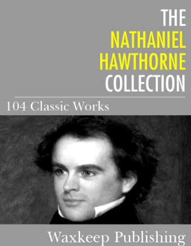 The Nathaniel Hawthorne Collection: 104 Classic Works