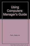 Using computers : a manager's guide