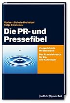 Die PR- und Pressefibel. Zielgerichtete Medienarbeit. Ein Praxislehrbuch f&uuml;r Ein- und Aufsteiger.