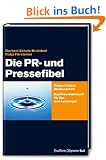 Die PR- und Pressefibel. Zielgerichtete Medienarbeit. Ein Praxislehrbuch f�r Ein- und Aufsteiger.