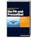 Die PR- und Pressefibel: Ein Praxisbuch f�r Ein- und Aufsteiger