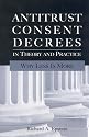 Antitrust Consent Decrees in Theory and Practice: Why Less Is more