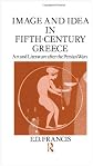 Image and Idea in Fifth Century Greece: Art and Literature After the Persian Wars