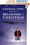 Courage, Love and the Meaning of Christmas: A Magical, Insightful, Adventure-Romance Novel