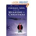 Courage, Love and the Meaning of Christmas: A Magical, Insightful, Adventure-Romance Novel