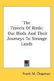 The Travels of Birds: Our Birds and Their Journeys to Strange Lands