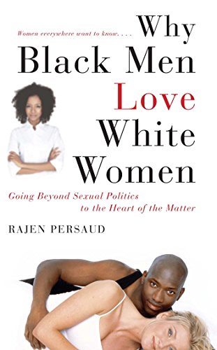 Why Black Men Love White Women: Going Beyond Sexual Politics to the Heart of the Matter