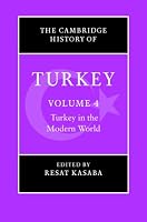 The Cambridge History of Turkey: Volume 4, Turkey in the Modern World (Cambridge History of Turkey)