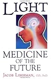 Light: Medicine of the Future: How We Can Use It to Heal Ourselves NOW