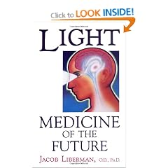 Light: Medicine of the Future - How We Can Use it to Heal Ourselves Now