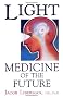 Light: Medicine of the Future - How We Can Use it to Heal Ourselves Now