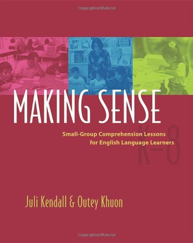 By Juli Kendall Making Sense: Small-Group Comprehension Lessons for English Language Learners