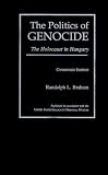 The Politics of Genocide : The Holocaust in Hungary