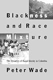 Blackness and Race Mixture: The Dynamics of Racial Identity in Colombia (Johns Hopkins Studies in Atlantic History and Culture)