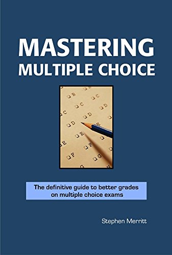 Mastering Multiple Choice: The Definitive Guide to Achieving Breakthrough Results on Multiple Choice Exams