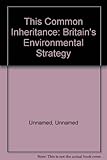 This common inheritance, the first year report : Britain's environmental strategy