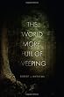 The World More Full Of Weeping