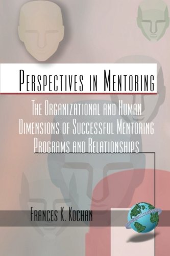The Organizational and Human Dimensions of Successful Mentoring Programs and Relationships (Perspectives on Mentoring)