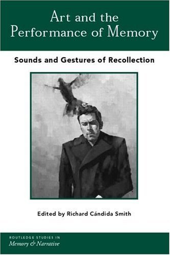 Art and the Performance of Memory: Sounds and Gestures of Recollection (Routledge Studies in Memory and Narrative)
