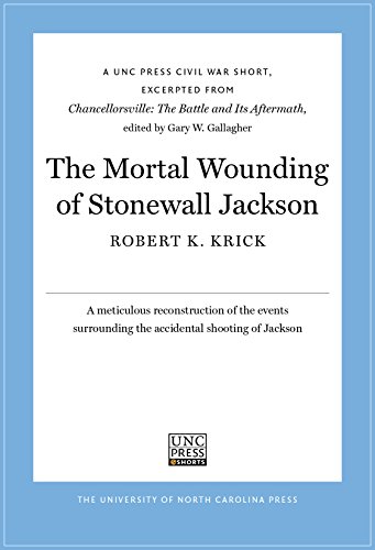 The Mortal Wounding of Stonewall Jackson: A UNC Press Civil War Short, Excerpted from Chancellorsville:  The Battle and Its Aftermath, edited by Gary W. Gallagher (UNC Press E-Book Shorts)