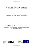 Industry White Paper Series on Records, Document and Enterprise Content Management - For the Public Sector / Content Management: Managing the Lifecycle of Information - 
