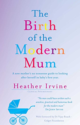 The Birth of the Modern Mum: A new mothers no nonsense guide to looking after herself in baby's first year