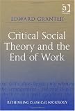 Critical Social Theory and the End of Work (Rethinking Classical Sociology)