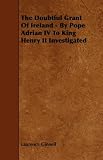 The Doubtful Grant of Ireland - by Pope Adrian IV to King Henry II Investigated