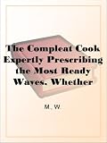The Compleat CookExpertly Prescribing the Most Ready Wayes, Whether Italian,Spanish or French, for Dressing of Flesh and Fish, OrderingOf Sauces or Making of Pastry