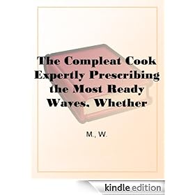 The Compleat Cook Expertly Prescribing the Most Ready Wayes, Whether Italian,Spanish or French, for Dressing of Flesh and Fish, OrderingOf Sauces or Making of Pastry