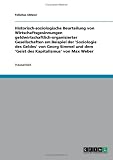 Historisch-soziologische Beurteilung von Wirtschaftsgesinnungen geldwirtschaftlich-organisierter Gesellschaften am Beispiel der 'Soziologie des Geldes' von Georg Simmel und dem 'Geist des Kapitalismus' von Max Weber