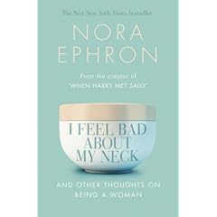 I Feel Bad About My Neck: And Other Thoughts on Being a Woman