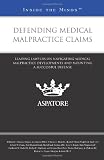Defending Medical Malpractice Claims: Leading Lawyers on Navigating Medical Malpractice Developments and Mounting a Successful Defense (Inside the Minds)