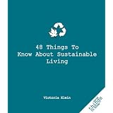 48 Things to Know about Sustainable Living (Good Things to Know)