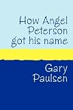 HOW ANGEL PETERSON GOT HIS NAME Large Print Gary Paulsen