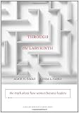 Through the Labyrinth: The Truth About How Women Become Leaders (Center for Public Leadership)