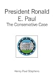 President Ronald E. Paul: The Conservative Case