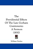 The Providential Effects Of The Late Gorham Controversy: A Sermon (1850)