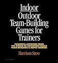 Indoor/Outdoor Team Building Games For Trainers: Powerful Activities From the World of Adventure-Based Team Building and Ropes Courses: Powerful Activities ... Team-building and Ropes Courses