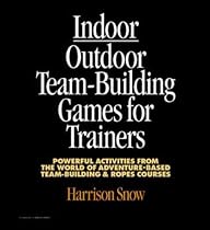 Indoor/Outdoor Team Building Games For Trainers: Powerful Activities From the World of Adventure-Based Team Building and Ropes Courses: Powerful Activities ... Team-building and Ropes Courses
